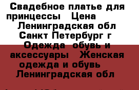 Свадебное платье для принцессы › Цена ­ 48 000 - Ленинградская обл., Санкт-Петербург г. Одежда, обувь и аксессуары » Женская одежда и обувь   . Ленинградская обл.